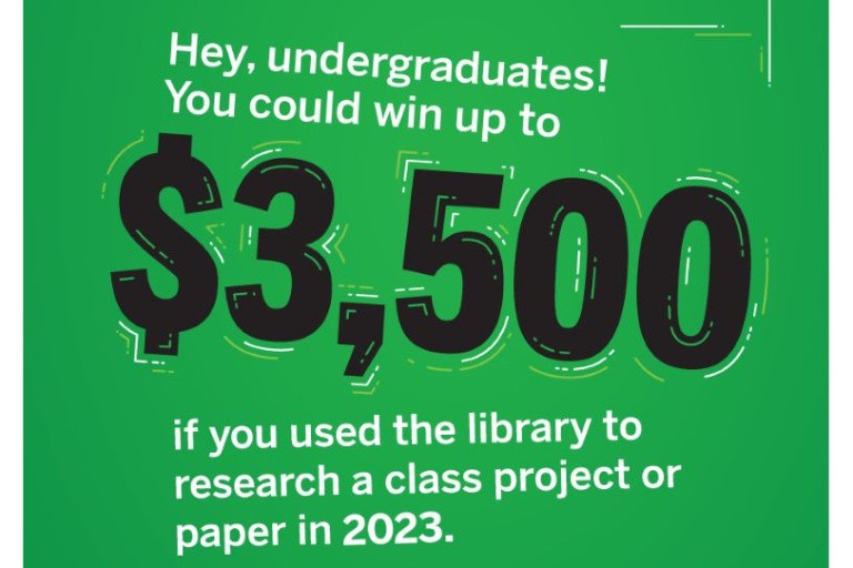 Bright green background with white and black lettering that reads "Hey, undergraduates! You could win up to $3,500 if you used the library to research a class project or paper in 2023."